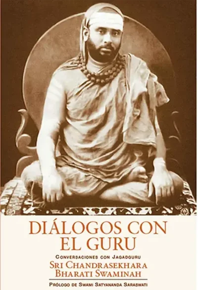 Dialogos-con-el-Guru-Prologo-de-Swami-Satyananda-Saraswati- Sri Chandrasekhara Bharati Swaminah-edicion-advaitavidya--tradicion-eterna- libros de mahatmas