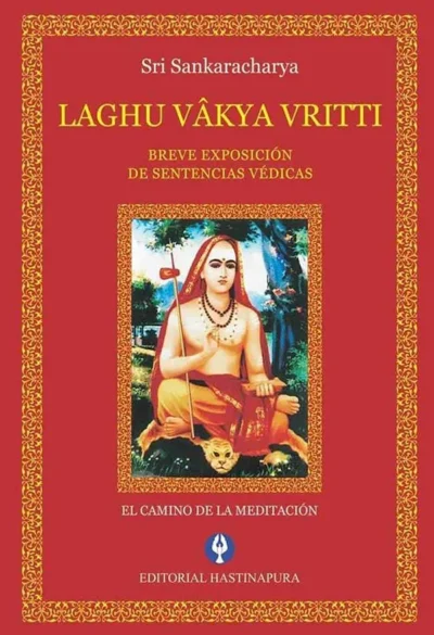 Laghu-Vakya-Vritti-Sri-Sankaracharya--Breve-exposicion-de-sentencias-védica--El-camino-de-la-meditacion--Editorial-Hastinapura-libro de advaita vedanta