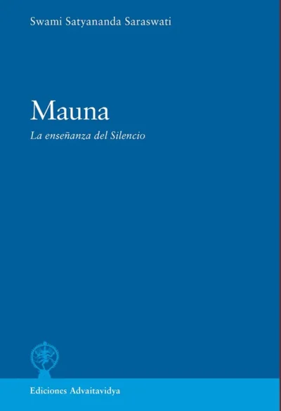 Mauna--La-enseñanza-del-Silencio-Swami-Satyananda-Saraswati--Edición-Advaitavidya-libro de yoga-meditación- hinduismo- advaita vedanta