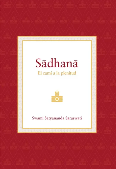 Sadhana--El-camí-a-la-plenitud-el-camino-a-la-plenitud-Swami-Satyananda-Saraswati-editorial-advaitavidya-libros de yoga- meditación-hinduismo-advaita vedanta