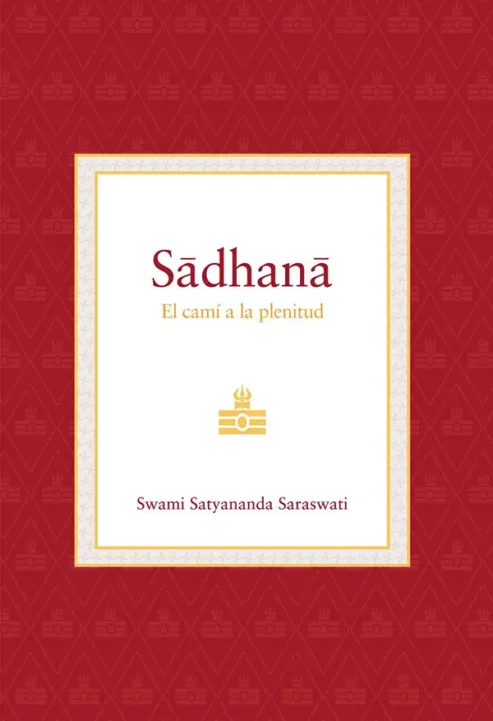 Sadhana--El-camí-a-la-plenitud-el-camino-a-la-plenitud-Swami-Satyananda-Saraswati-editorial-advaitavidya-libros de yoga- meditación-hinduismo-advaita vedanta