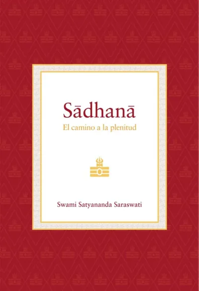 Sadhana--El-camino-a-la-plenitud--Swami-Satyananda-Saraswati--Editorial-Advaitavidya-libros de yoga- hinduismo- advaita vedanta