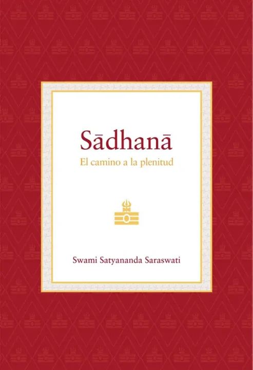 Sadhana--El-camino-a-la-plenitud--Swami-Satyananda-Saraswati--Editorial-Advaitavidya-libros de yoga- hinduismo- advaita vedanta