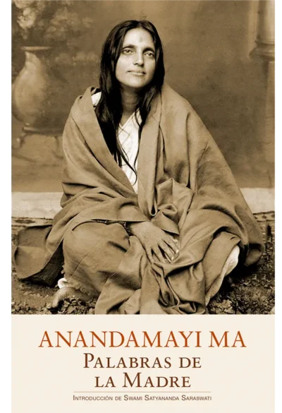 Anandamayi-Ma-palabras-de-la-madre-introducción-de-Swami-Satyananda-Saraswati edición-advaitavidya-tradició eterna-libros de mahatmas