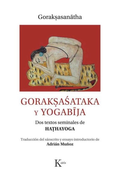 Gorakṣaśataka-y-yogabīja-—-Editorial-Kairós---Goraksanatha--dos-textos-seminales-de-Hatha-Yoga---traductor-Adrian-Muñoz--Advaitavidya.