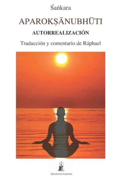 Aparoksanubhuti-Autorrealizacion-traducción y comentario de Ráphael- editorial ashram vidya españa- libro de advaita vedanta- advaitavidya