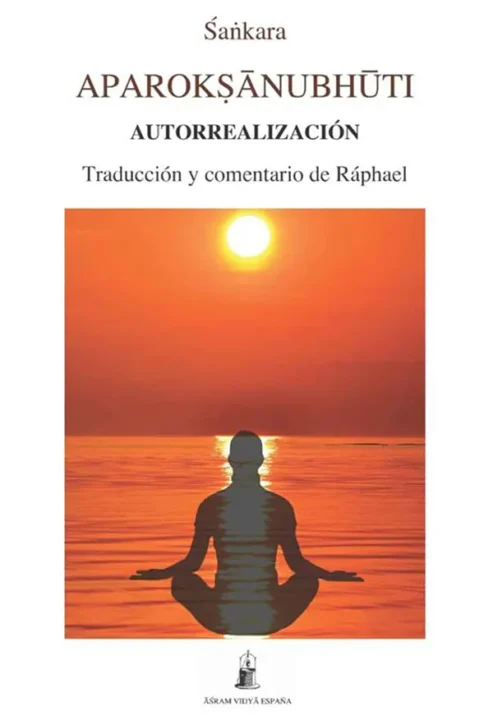 Aparoksanubhuti-Autorrealizacion-traducción y comentario de Ráphael- editorial ashram vidya españa- libro de advaita vedanta- advaitavidya